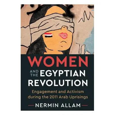 "Women and the Egyptian Revolution: Engagement and Activism During the 2011 Arab Uprisings" - ""