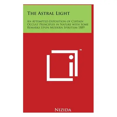 "The Astral Light: An Attempted Exposition of Certain Occult Principles in Nature with Some Rema