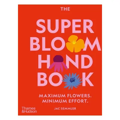 "The Super Bloom Handbook: Maximum Flowers. Minimum Effort." - "" ("Semmler Jac")