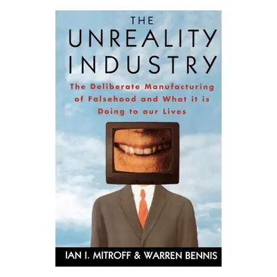 "The Unreality Industry: The Deliberate Manufacturing of Falsehood and What It Is Doing to Our L