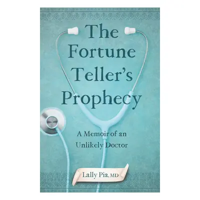 "The Fortune Teller's Prophecy: A Memoir of an Unlikely Doctor" - "" ("Pia Lally")