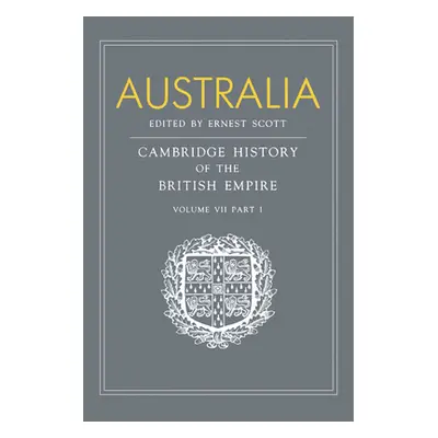 "Australia, Part 1, Australia: A Reissue of Volume VII, Part I of the Cambridge History of the B