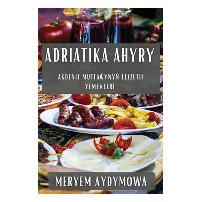 "Adriatika Ahyry: Akdeniz Mutfağynyň Lezzetli emekleri" - "" ("Aydymowa Meryem")