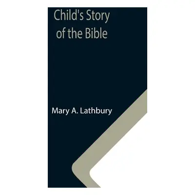 "Child's Story of the Bible" - "" ("A. Lathbury Mary")