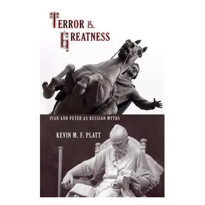 "Terror & Greatness: Ivan & Peter as Russian Myths" - "" ("Platt Kevin M. F.")