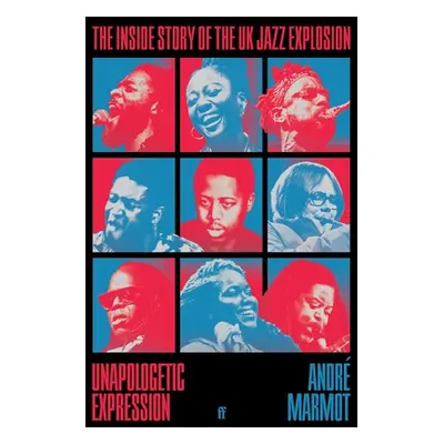 Unapologetic Expression: The Inside Story of the UK Jazz Explosion (Marmot Andr)