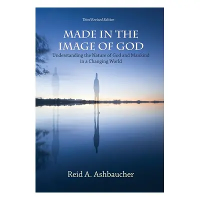 "Made in the Image of God: Understanding the Nature of God and Mankind in a Changing World" - ""