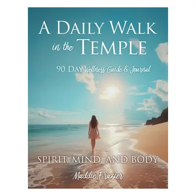 "A Daily Walk in the Temple: 90 Day Wellness Guide & Journal" - "" ("Frazier Maddie")