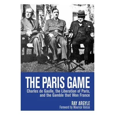 "The Paris Game: Charles de Gaulle, the Liberation of Paris, and the Gamble That Won France" - "