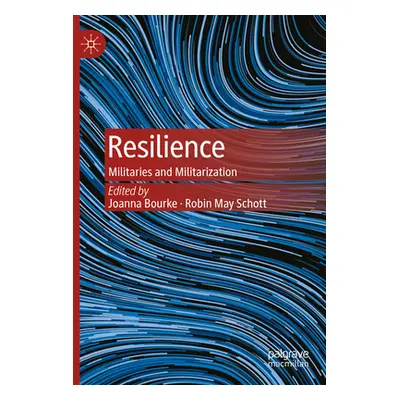 "Resilience: Militaries and Militarization" - "" ("Bourke Joanna")