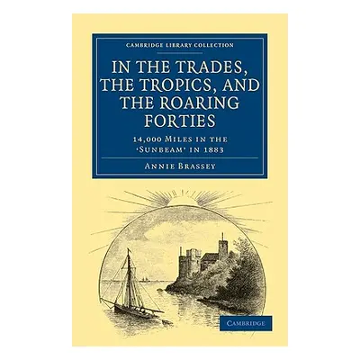 "In the Trades, the Tropics, and the Roaring Forties: 14,000 Miles in the Sunbeam in 1883" - "" 