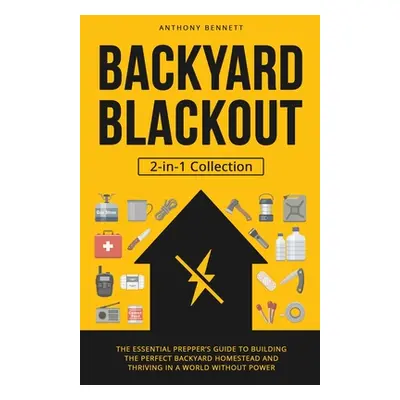 "Backyard Blackout: The Essential Prepper's Guide to Building the Perfect Backyard Homestead and