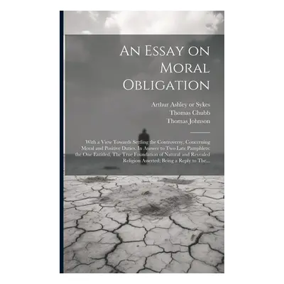 "An Essay on Moral Obligation: With a View Towards Settling the Controversy, Concerning Moral an