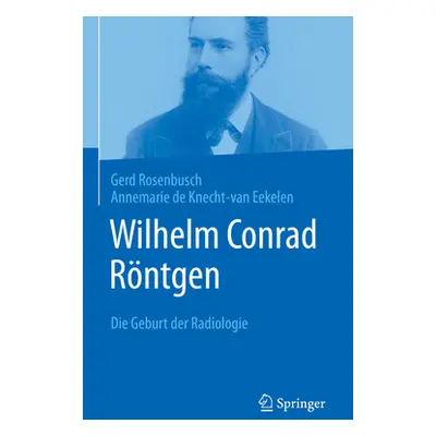 "Wilhelm Conrad Rntgen: Die Geburt Der Radiologie" - "" ("Rosenbusch Gerd")