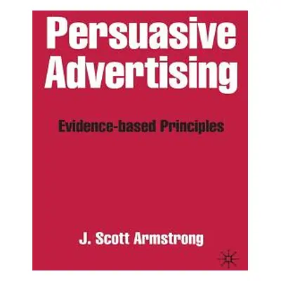 "Persuasive Advertising: Evidence-Based Principles" - "" ("Armstrong J.")