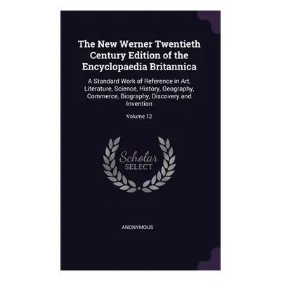 "The New Werner Twentieth Century Edition of the Encyclopaedia Britannica: A Standard Work of Re