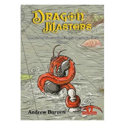 "Dragonmasters - Volume 1: The Life and Times of the Fiercest Opening in Chess" - "" ("Burnett A