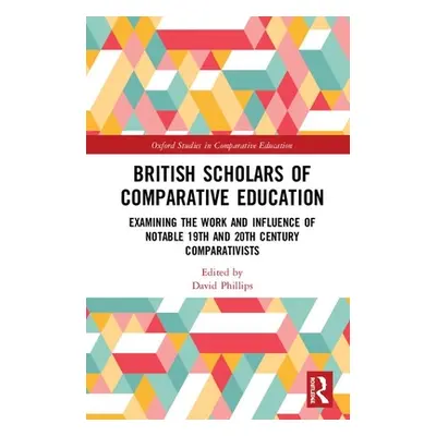 "British Scholars of Comparative Education: Examining the Work and Influence of Notable 19th and