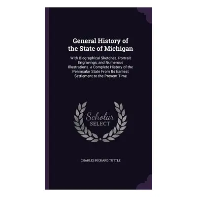 "General History of the State of Michigan: With Biographical Sketches, Portrait Engravings, and 