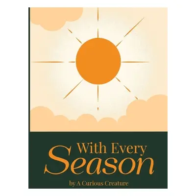 "With Every Season" - "" ("A Curious Creature")