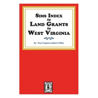 "Sims Index to Land Grants in West Virginia" - "" ("Auditor's Office West Virginia")