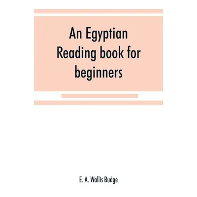 "An Egyptian reading book for beginners; being a series of historical, funereal, moral, religiou