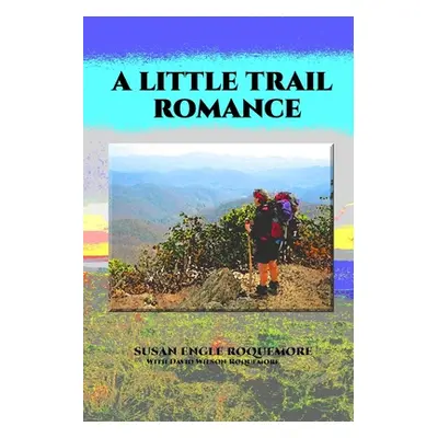 "A Little Trail Romance: A Mostly-True Story" - "" ("Roquemore David Wilson")