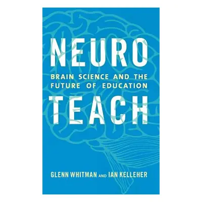 "Neuroteach: Brain Science and the Future of Education" - "" ("Whitman Glenn")