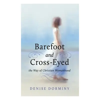 "Barefoot and Cross-Eyed: the Way of Christian Womanhood" - "" ("Dorminy Denise")