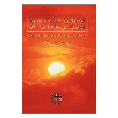 "Spiritual Quest of a Baby Yogi: Journey through Islam, Christianity, and Beyond" - "" ("Prana a