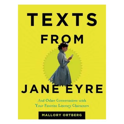 "Texts from Jane Eyre: And Other Conversations with Your Favorite Literary Characters" - "" ("Or