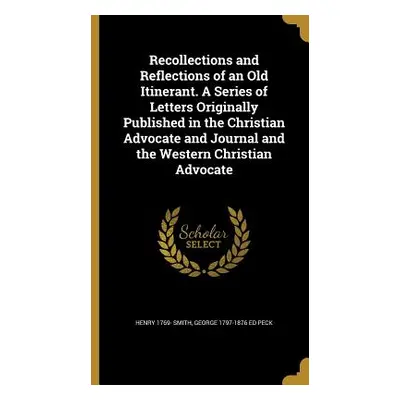 "Recollections and Reflections of an Old Itinerant. A Series of Letters Originally Published in 