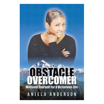 "Obstacle Overcomer: Motive Yourself for a Victorious Life" - "" ("Anderson Anjela")