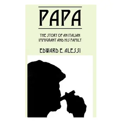 "Papa: The Story of an Italian Immigrant and His Family" - "" ("Alessi Edward E.")