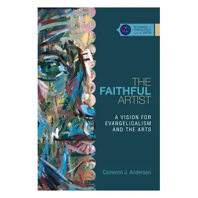 "The Faithful Artist: A Vision for Evangelicalism and the Arts" - "" ("Anderson Cameron J.")