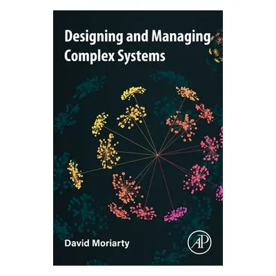 "Designing and Managing Complex Systems" - "" ("Moriarty David")