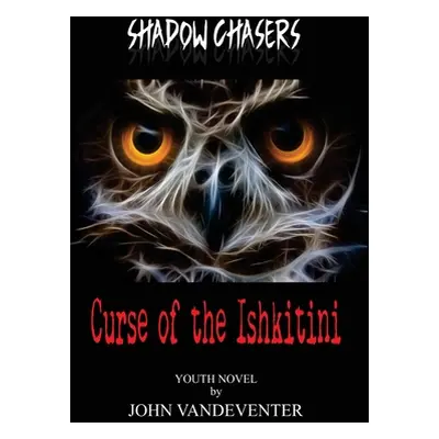 "Shadow Chasers: Curse of the Ishkitini" - "" ("Vandeventer John")