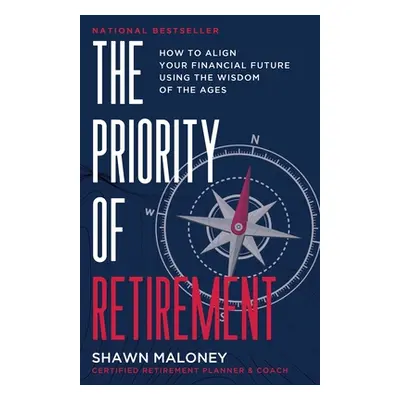 "The Priority of Retirement: How to Align Your Financial Future Using the Wisdom of the Ages" - 