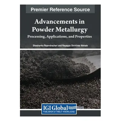 "Advancements in Powder Metallurgy: Processing, Applications, and Properties" - "" ("Rajendracha