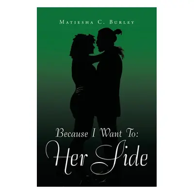 "Because I Want To: Her Side" - "" ("Burley Matiesha C.")