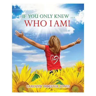 "If You Only Knew ... Who I AM!" - "" ("Jones Carolyn Priester")