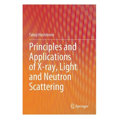 "Principles and Applications of X-Ray, Light and Neutron Scattering" - "" ("Hashimoto Takeji")