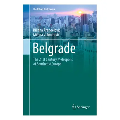 "Belgrade: The 21st Century Metropolis of Southeast Europe" - "" ("Arandelovic Biljana")