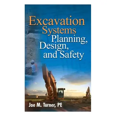 "Excavation Systems Planning, Design, and Safety" - "" ("Turner Joe")