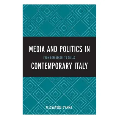 "Media and Politics in Contemporary Italy: From Berlusconi to Grillo" - "" ("D'Arma Alessandro")