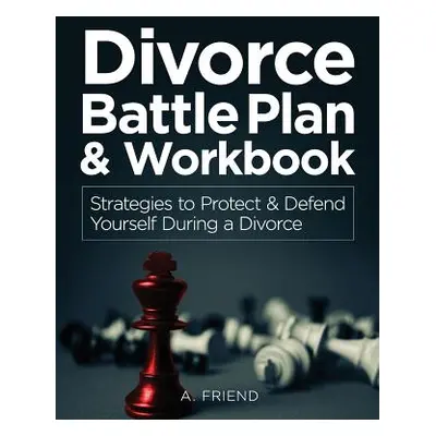 "Divorce Battle Plan & Workbook: Strategies to Protect & Defend Yourself During a Divorce" - "" 