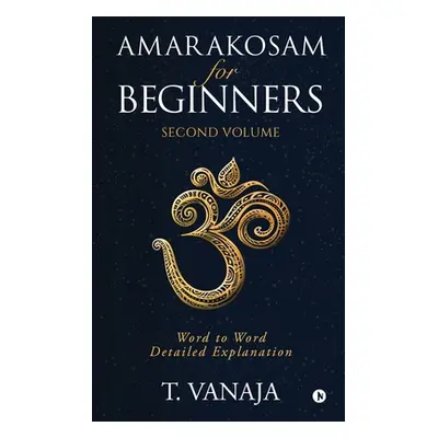 "Amarakosam for Beginners: Word to Word Detailed Explanation" - "" ("T. Vanaja")