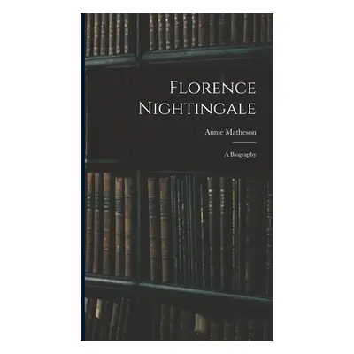 "Florence Nightingale: A Biography" - "" ("Matheson Annie")