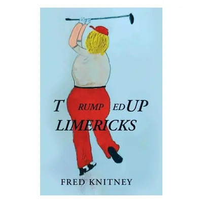 "TRUMPed up Limericks" - "" ("Knitney Fred")