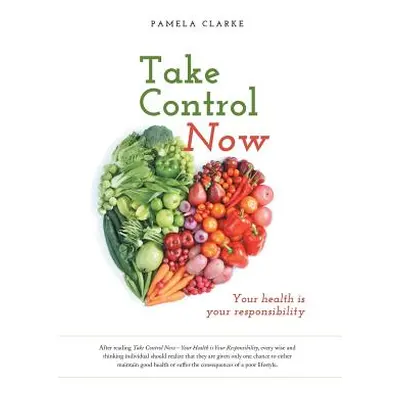 "Take Control Now: Your Health Is Your Responsibility" - "" ("Clarke Pamela E.")